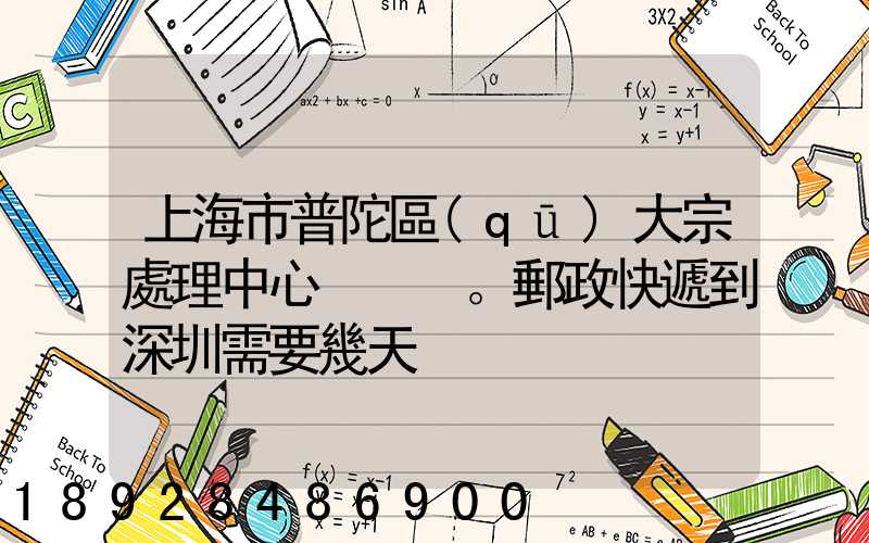 上海市普陀區(qū)大宗處理中心。郵政快遞到深圳需要幾天